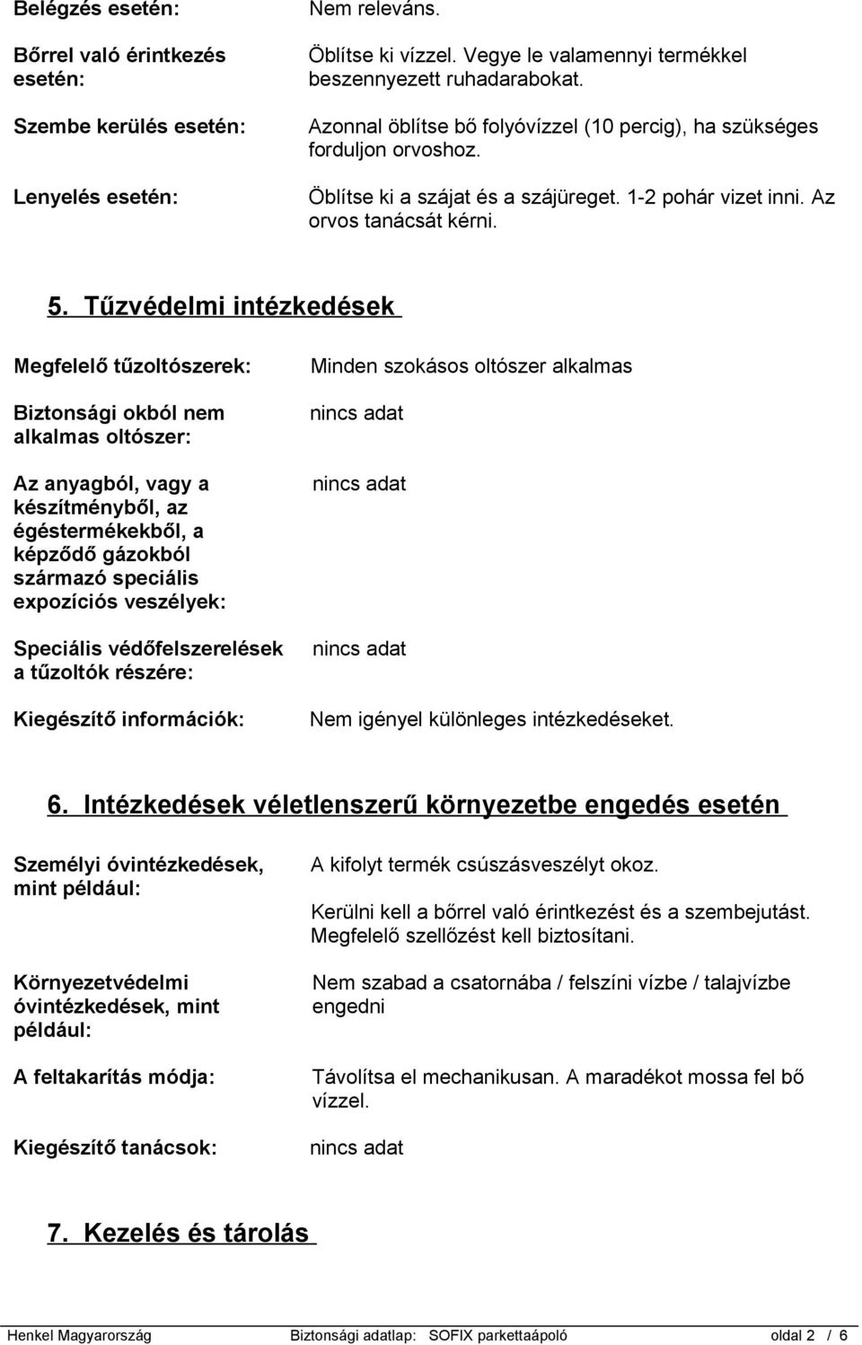 Tűzvédelmi intézkedések Megfelelő tűzoltószerek: Biztonsági okból nem alkalmas oltószer: Az anyagból, vagy a készítményből, az égéstermékekből, a képződő gázokból származó speciális expozíciós