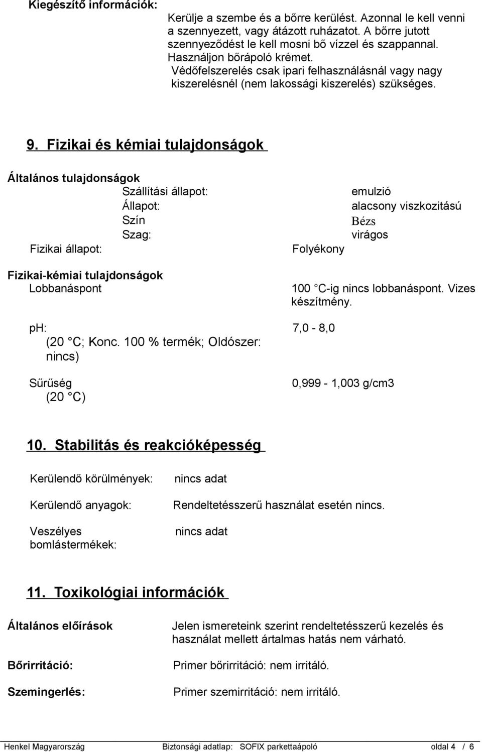 Fizikai és kémiai tulajdonságok Általános tulajdonságok Szállítási állapot: Állapot: Szín Szag: Fizikai állapot: Folyékony emulzió alacsony viszkozitású Bézs virágos Fizikai-kémiai tulajdonságok