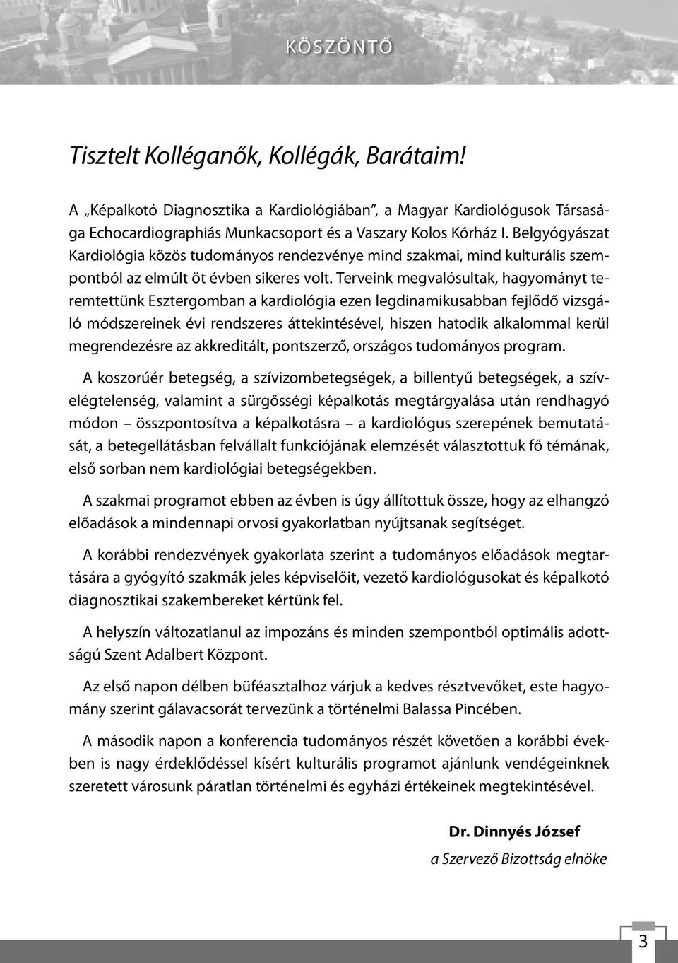 Terveink megvalósultak, hagyományt teremtettünk Esztergomban a kardiológia ezen legdinamikusabban fejlődő vizsgáló módszereinek évi rendszeres áttekintésével, hiszen hatodik alkalommal kerül