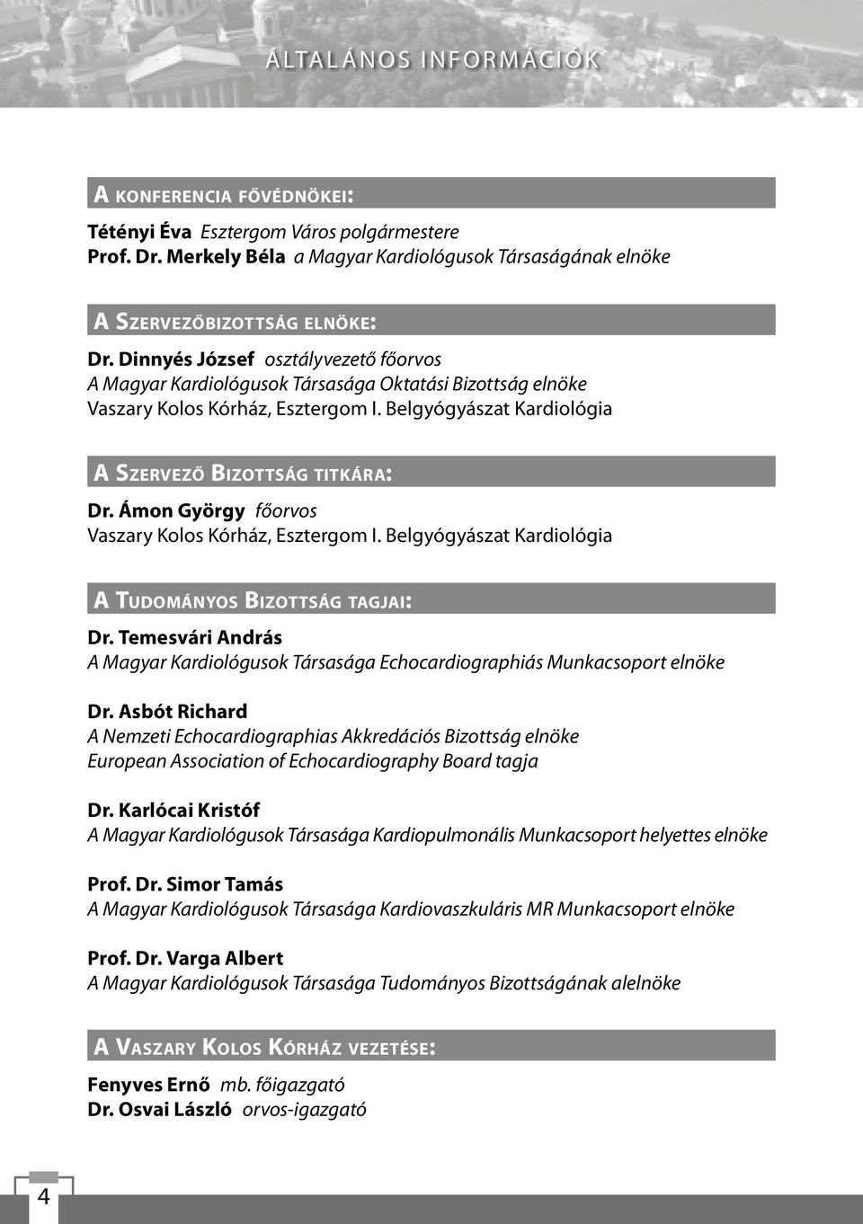 Ámon György főorvos Vaszary Kolos Kórház, Esztergom I. Belgyógyászat Kardiológia A Tudományos Bizottság tagjai: Dr.