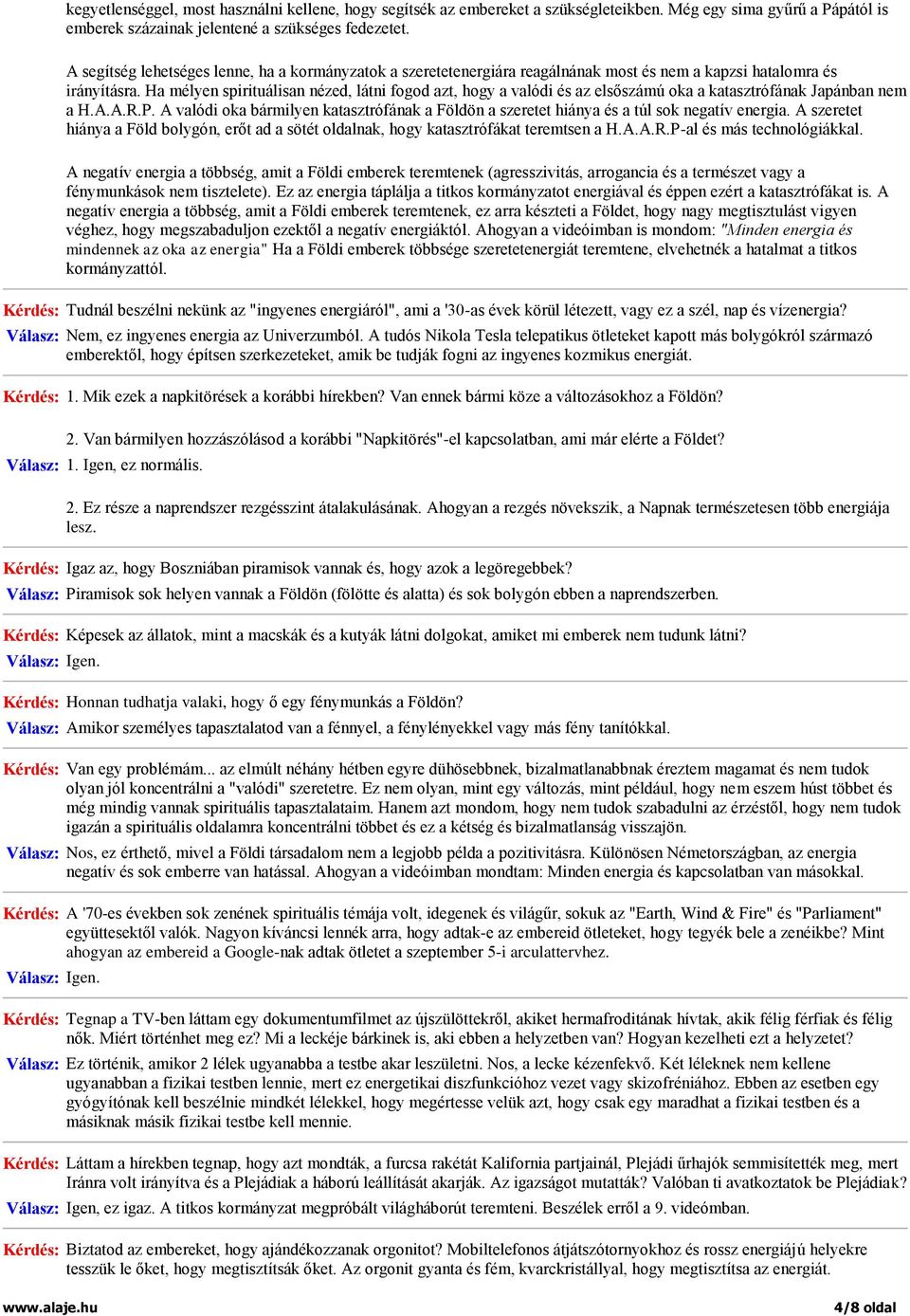Ha mélyen spirituálisan nézed, látni fogod azt, hogy a valódi és az elsőszámú oka a katasztrófának Japánban nem a H.A.A.R.P.