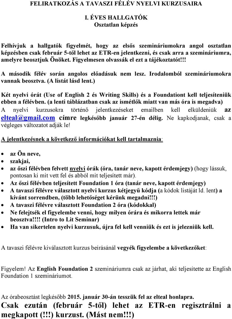 amelyre beosztjuk Önöket. Figyelmesen olvassák el ezt a tájékoztatót!!! A második félév során angolos elıadásuk nem lesz. Irodalomból szemináriumokra vannak beosztva. (A listát lásd lent.