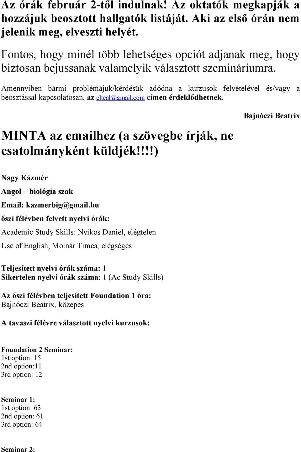 Amennyiben bármi problémájuk/kérdésük adódna a kurzusok felvételével és/vagy a beosztással kapcsolatosan, az elteal@gmail.com címen érdeklıdhetnek.