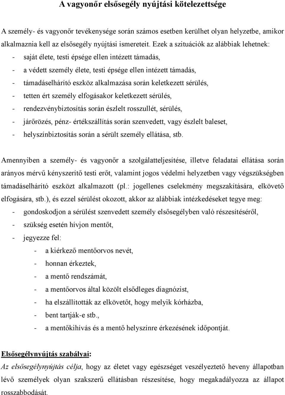 keletkezett sérülés, - tetten ért személy elfogásakor keletkezett sérülés, - rendezvénybiztosítás során észlelt rosszullét, sérülés, - járőrözés, pénz- értékszállítás során szenvedett, vagy észlelt