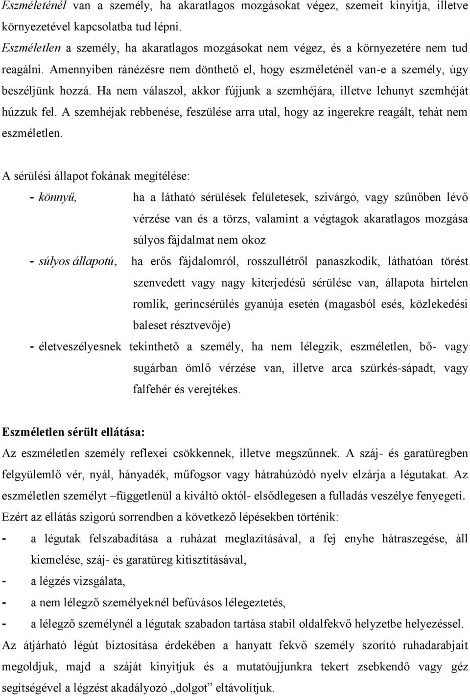 Ha nem válaszol, akkor fújjunk a szemhéjára, illetve lehunyt szemhéját húzzuk fel. A szemhéjak rebbenése, feszülése arra utal, hogy az ingerekre reagált, tehát nem eszméletlen.