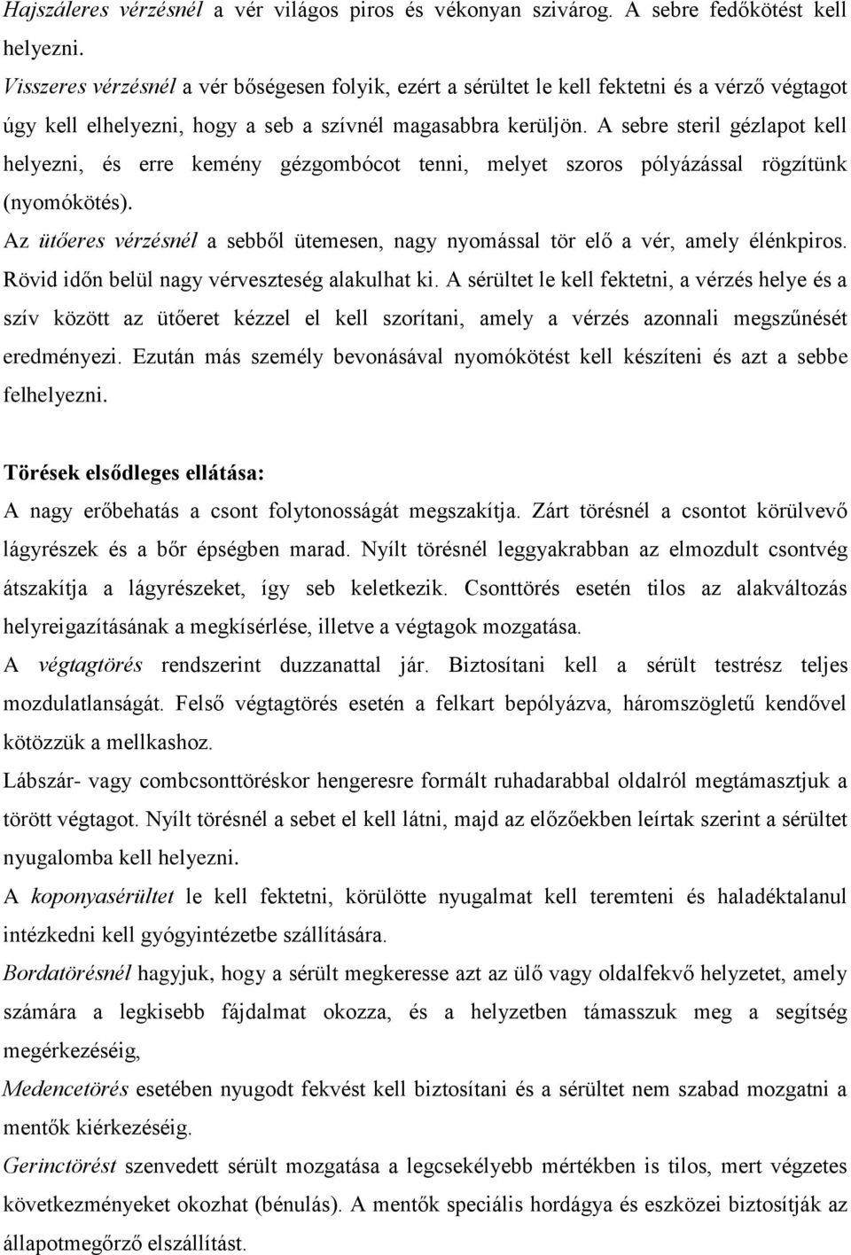 A sebre steril gézlapot kell helyezni, és erre kemény gézgombócot tenni, melyet szoros pólyázással rögzítünk (nyomókötés).