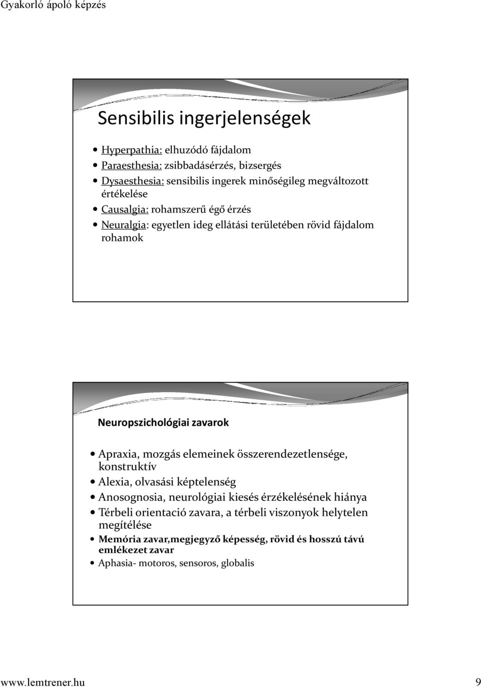 elemeinek összerendezetlensége, konstruktív Alexia, olvasási képtelenség Anosognosia, neurológiai kiesés érzékelésének hiánya Térbeli orientació zavara, a