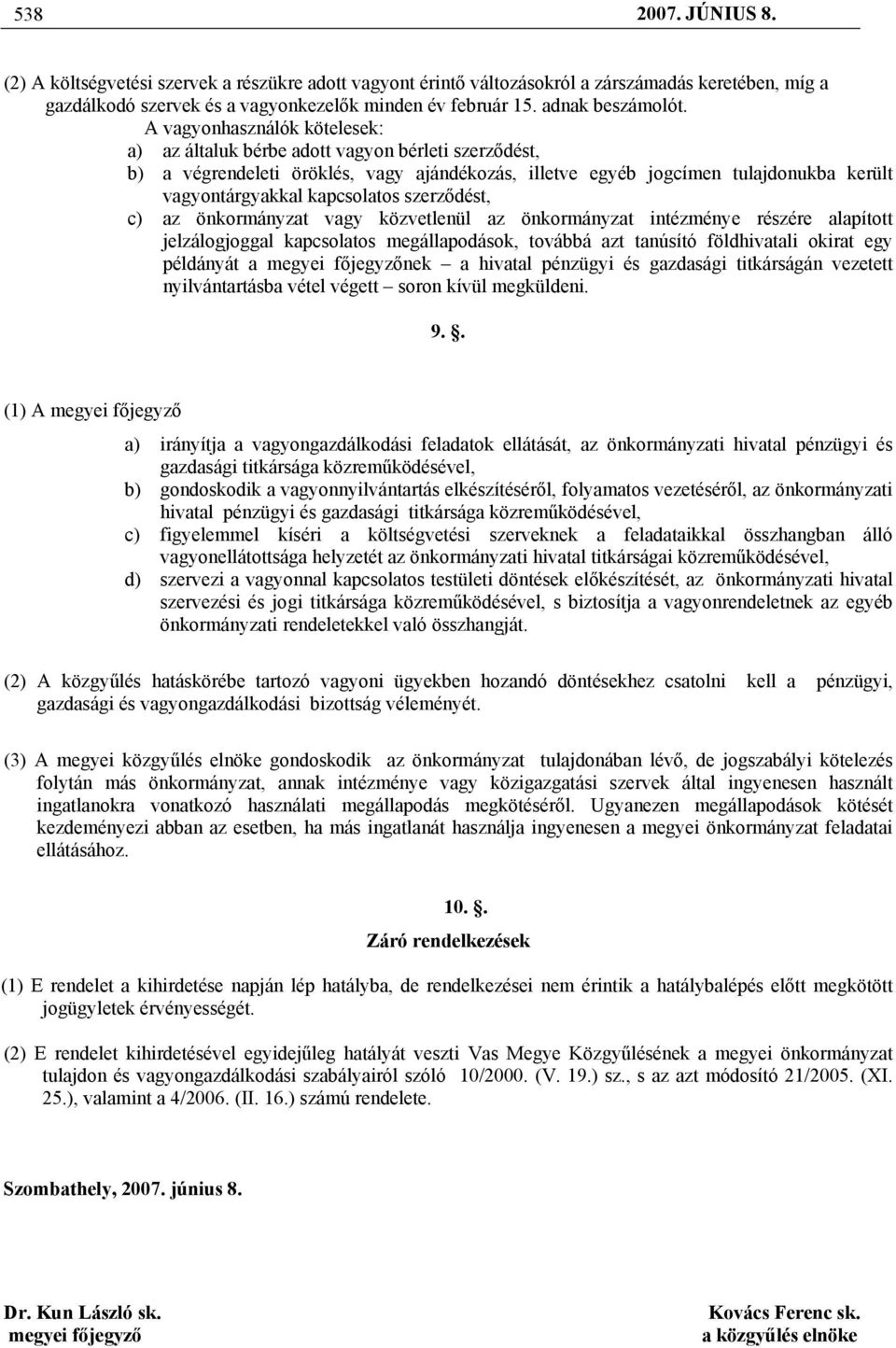 A vagyonhasználók kötelesek: a) az általuk bérbe adott vagyon bérleti szerződést, b) a végrendeleti öröklés, vagy ajándékozás, illetve egyéb jogcímen tulajdonukba került vagyontárgyakkal kapcsolatos