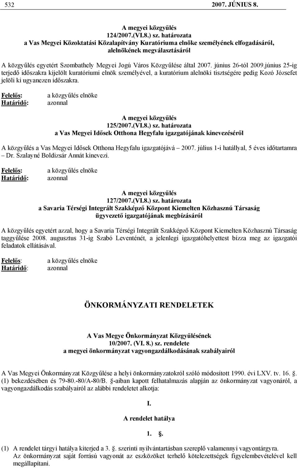 június 26-tól 2009.június 25-ig terjedő időszakra kijelölt kuratóriumi elnök személyével, a kuratórium alelnöki tisztségére pedig Kozó Józsefet jelöli ki ugyanezen időszakra.