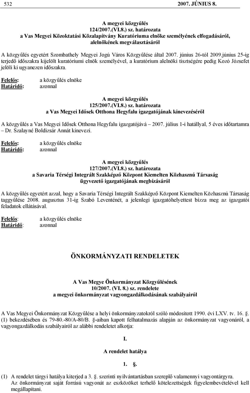 június 26-tól 2009.június 25-ig terjedő időszakra kijelölt kuratóriumi elnök személyével, a kuratórium alelnöki tisztségére pedig Kozó Józsefet jelöli ki ugyanezen időszakra.