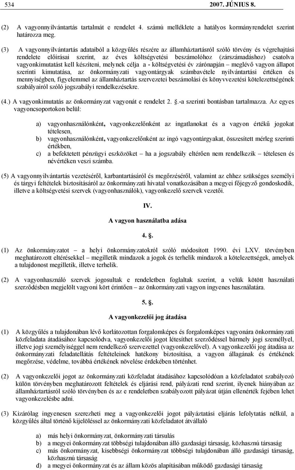 vagyonkimutatást kell készíteni, melynek célja a - költségvetési év zárónapján meglévő vagyon állapot szerinti kimutatása, az önkormányzati vagyontárgyak számbavétele nyilvántartási értéken és