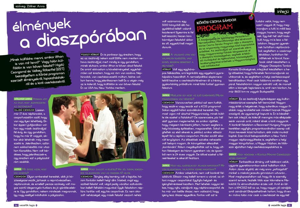 hjdú congor Ln már 17 év néptáncolo, coportvztőm zólt, hogy vn gy ilyn lhtőég. Eor éppn Ljubljnábn voltm gy mái öztöndíj jl fél évig, é úgy gondoltm, hogy h már itt vgyo, or ár lhtné még mzzbb i.