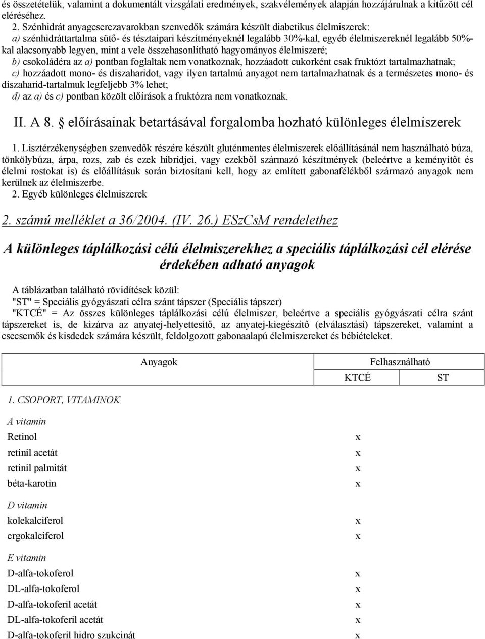 alacsonyabb legyen, mint a vele összehasonlítható hagyományos élelmiszeré; b) csokoládéra az a) pontban foglaltak nem vonatkoznak, hozzáadott cukorként csak fruktózt tartalmazhatnak; c) hozzáadott