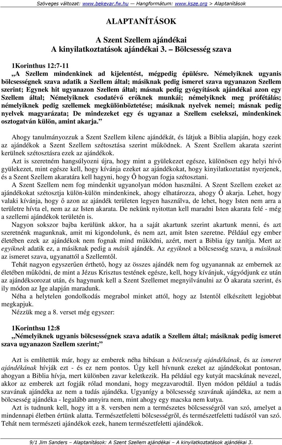 Szellem által; Némelyiknek csodatévı erıknek munkái; némelyiknek meg prófétálás; némelyiknek pedig szellemek megkülönböztetése; másiknak nyelvek nemei; másnak pedig nyelvek magyarázata; De mindezeket