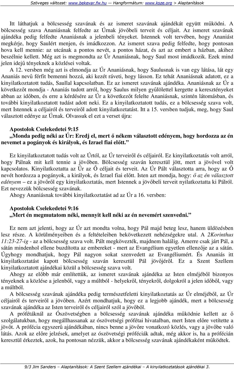 Az ismeret szava pedig felfedte, hogy pontosan hova kell mennie: az utcának a pontos nevét, a pontos házat, és azt az embert a házban, akihez beszélnie kellett.