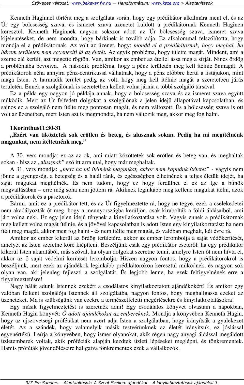 Az volt az üzenet, hogy: mondd el a prédikátornak, hogy meghal, ha három területen nem egyenesíti ki az életét. Az egyik probléma, hogy túlette magát.