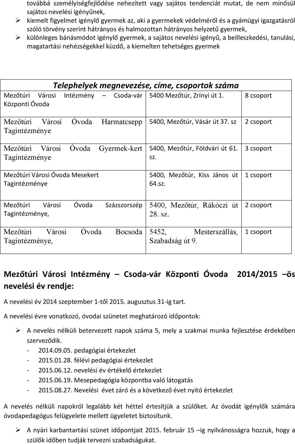 nehézségekkel küzdő, a kiemelten tehetséges gyermek Telephelyek megnevezése, címe, csoportok száma Mezőtúri Városi Intézmény Csoda-vár Központi Óvoda 5400 Mezőtúr, Zrínyi út 1.