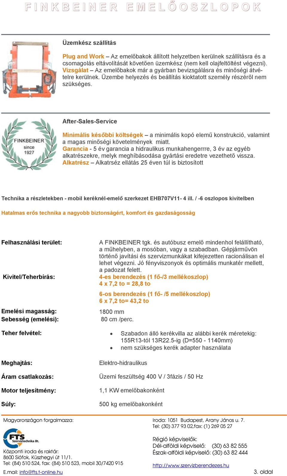 After-Sales-Service Minimális későbbi költségek a minimális kopó elemű konstrukció, valamint a magas minőségi követelmények miatt.