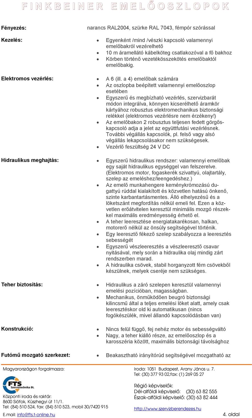 a 4) emelőbak számára Az oszlopba beépített valamennyi emelőoszlop esetében Egyszerű és megbízható vezérlés, szervizbarát módon integrálva, könnyen kicserélhető áramkör kártyához robusztus