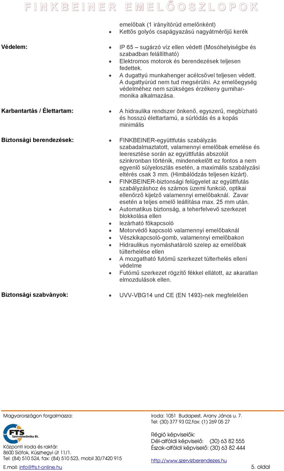 Karbantartás / Élettartam: A hidraulika rendszer önkenő, egyszerű, megbízható és hosszú élettartamú, a súrlódás és a kopás minimális Biztonsági berendezések: FINKBEINER-együttfutás szabályzás