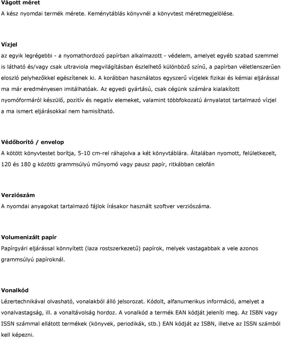 véletlenszerűen eloszló pelyhezőkkel egészítenek ki. A korábban használatos egyszerű vízjelek fizikai és kémiai eljárással ma már eredményesen imitálhatóak.