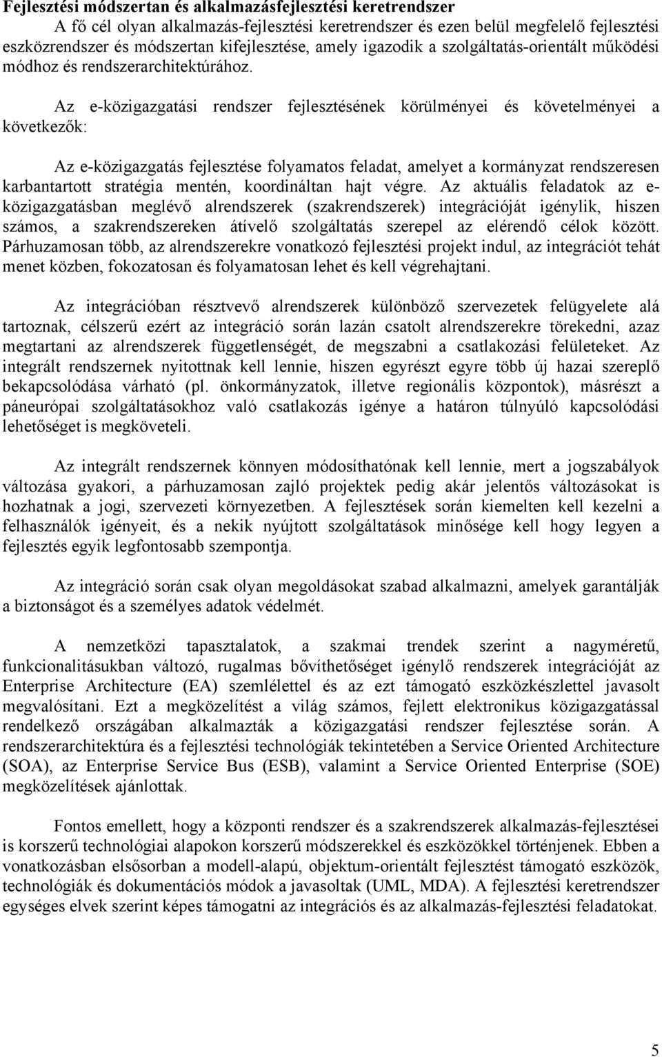 Az e-közigazgatási rendszer fejlesztésének körülményei és követelményei a következők: Az e-közigazgatás fejlesztése folyamatos feladat, amelyet a kormányzat rendszeresen karbantartott stratégia