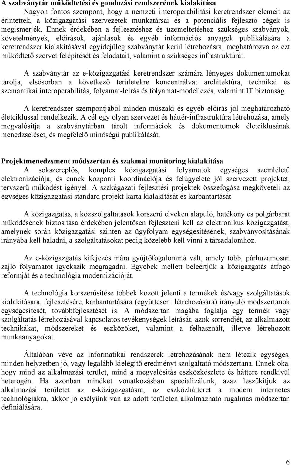 Ennek érdekében a fejlesztéshez és üzemeltetéshez szükséges szabványok, követelmények, előírások, ajánlások és egyéb információs anyagok publikálására a keretrendszer kialakításával egyidejűleg