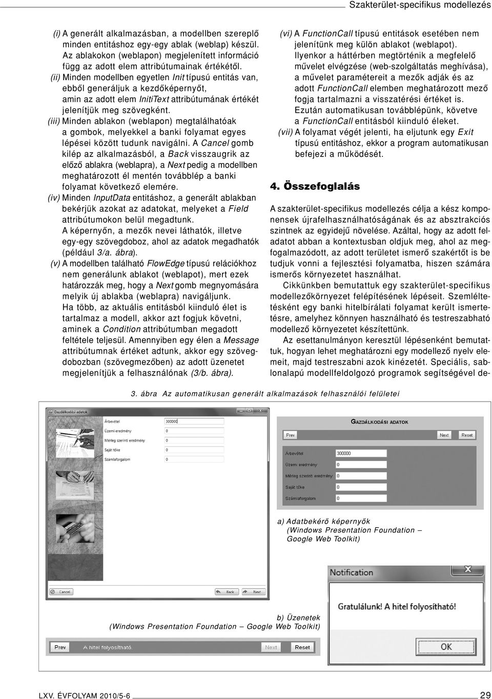 (ii) Minden modellben egyetlen Init típusú entitás van, ebbôl generáljuk a kezdôképernyôt, amin az adott elem InitiText attribútumának értékét jelenítjük meg szövegként.