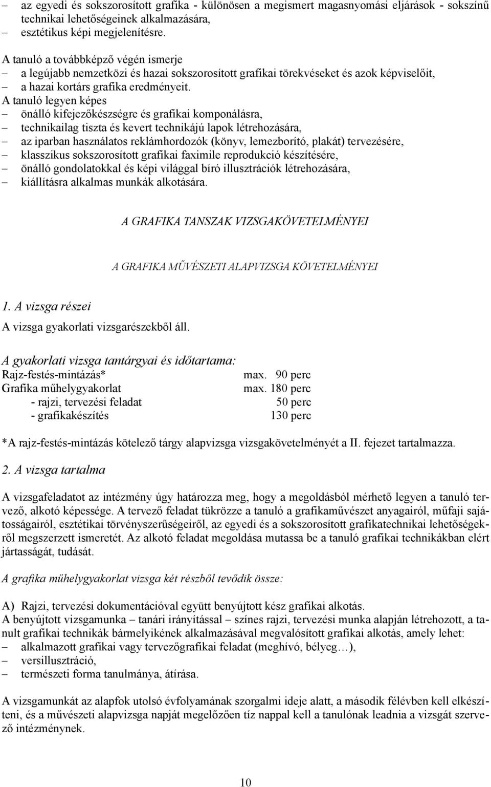 A tanuló legyen képes önálló kifejezőkészségre és grafikai komponálásra, technikailag tiszta és kevert technikájú lapok létrehozására, az iparban használatos reklámhordozók (könyv, lemezborító,