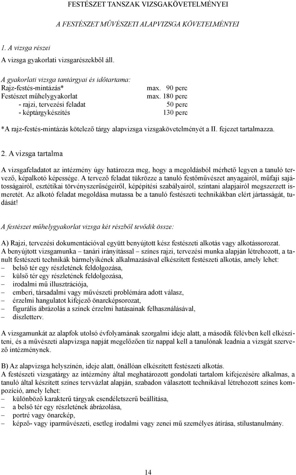 180 perc - rajzi, tervezési feladat 50 perc - képtárgykészítés 130 perc *A rajz-festés-mintázás kötelező tárgy alapvizsga vizsgakövetelményét a II. fejezet tartalmazza. 2.