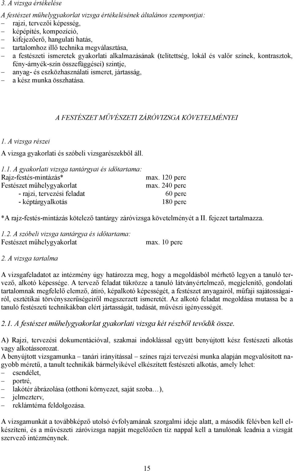 jártasság, a kész munka összhatása. A FESTÉSZET MŰVÉSZETI ZÁRÓVIZSGA KÖVETELMÉNYEI 1. A vizsga részei A vizsga gyakorlati és szóbeli vizsgarészekből áll. 1.1. A gyakorlati vizsga tantárgyai és időtartama: Rajz-festés-mintázás* max.