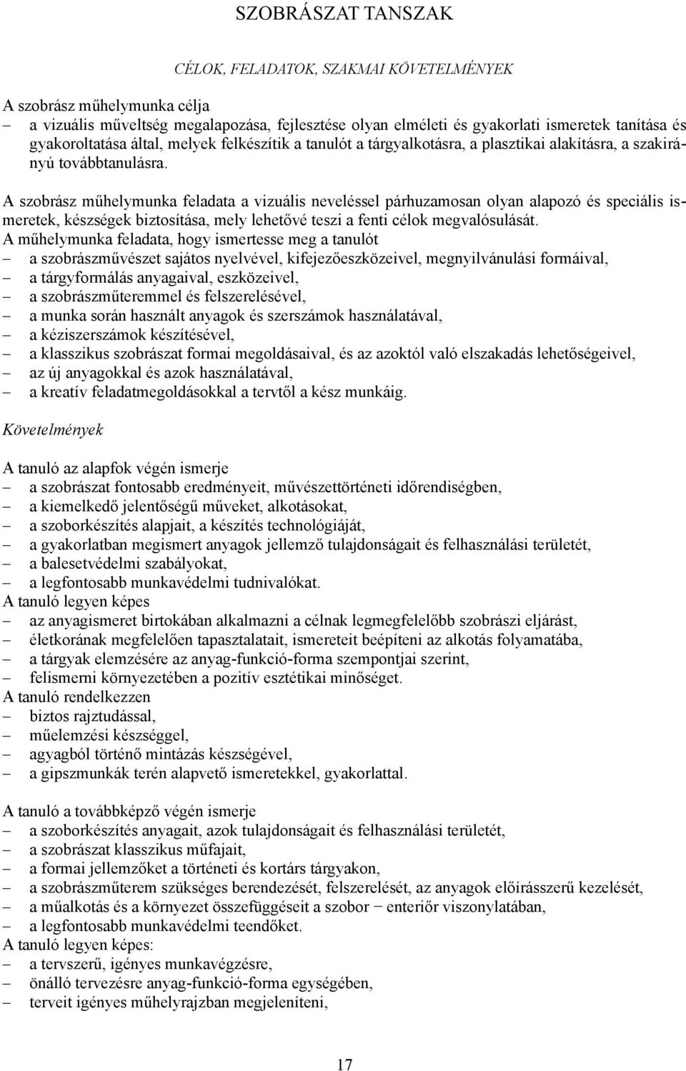 A szobrász műhelymunka feladata a vizuális neveléssel párhuzamosan olyan alapozó és speciális ismeretek, készségek biztosítása, mely lehetővé teszi a fenti célok megvalósulását.