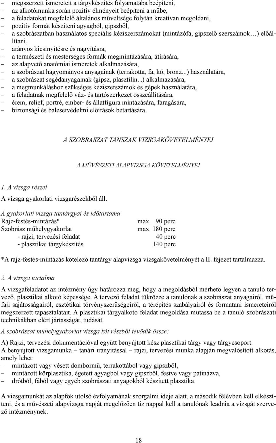 mesterséges formák megmintázására, átírására, az alapvető anatómiai ismeretek alkalmazására, a szobrászat hagyományos anyagainak (terrakotta, fa, kő, bronz.