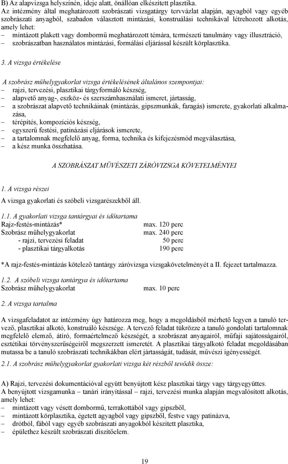 amely lehet: mintázott plakett vagy dombormű meghatározott témára, természeti tanulmány vagy illusztráció, szobrászatban használatos mintázási, formálási eljárással készült körplasztika. 3.