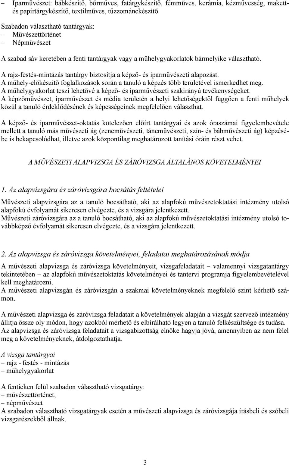 A műhely-előkészítő foglalkozások során a tanuló a képzés több területével ismerkedhet meg. A műhelygyakorlat teszi lehetővé a képző- és iparművészeti szakirányú tevékenységeket.