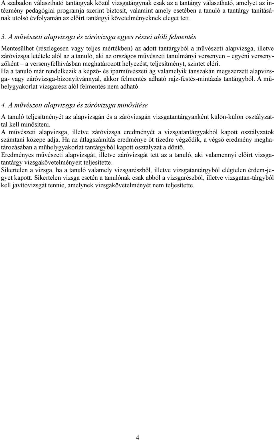 A művészeti alapvizsga és záróvizsga egyes részei alóli felmentés Mentesülhet (részlegesen vagy teljes mértékben) az adott tantárgyból a művészeti alapvizsga, illetve záróvizsga letétele alól az a