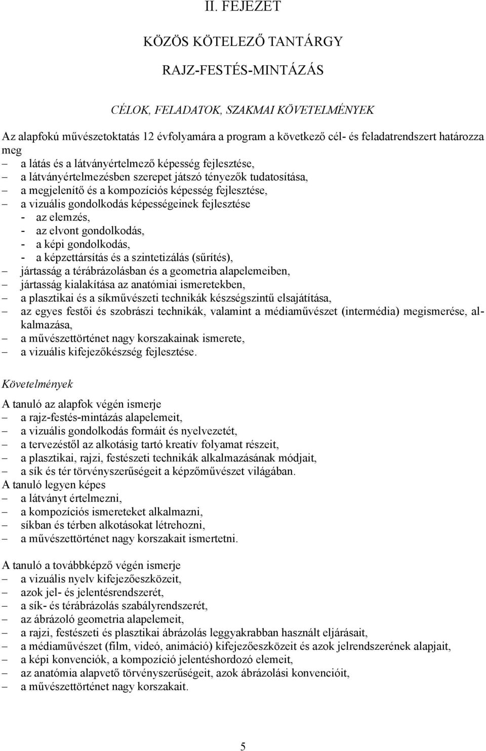 képességeinek fejlesztése - az elemzés, - az elvont gondolkodás, - a képi gondolkodás, - a képzettársítás és a szintetizálás (sűrítés), jártasság a térábrázolásban és a geometria alapelemeiben,