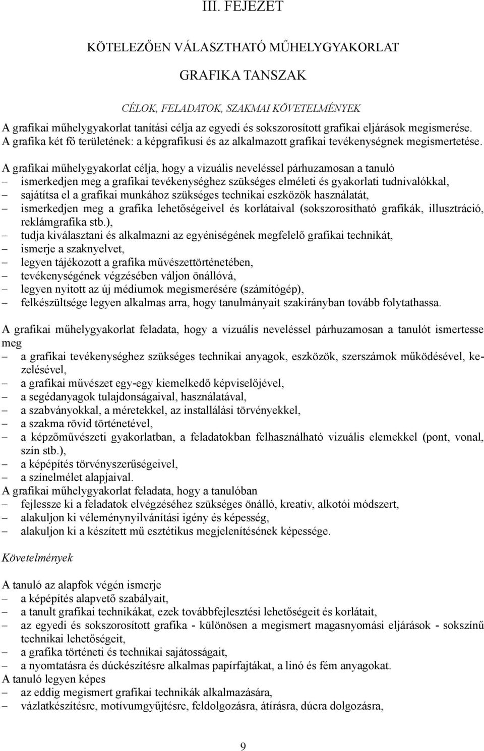 A grafikai műhelygyakorlat célja, hogy a vizuális neveléssel párhuzamosan a tanuló ismerkedjen meg a grafikai tevékenységhez szükséges elméleti és gyakorlati tudnivalókkal, sajátítsa el a grafikai