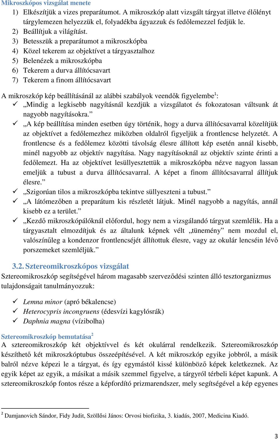 3) Betesszük a preparátumot a mikroszkópba 4) Közel tekerem az objektívet a tárgyasztalhoz 5) Belenézek a mikroszkópba 6) Tekerem a durva állítócsavart 7) Tekerem a finom állítócsavart A mikroszkóp