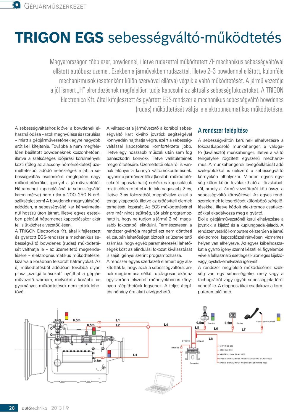 A jármű vezetője a jól ismert H elrendezésnek megfelelően tudja kapcsolni az aktuális sebességfokozatokat. A TRIGON Electronica Kft.