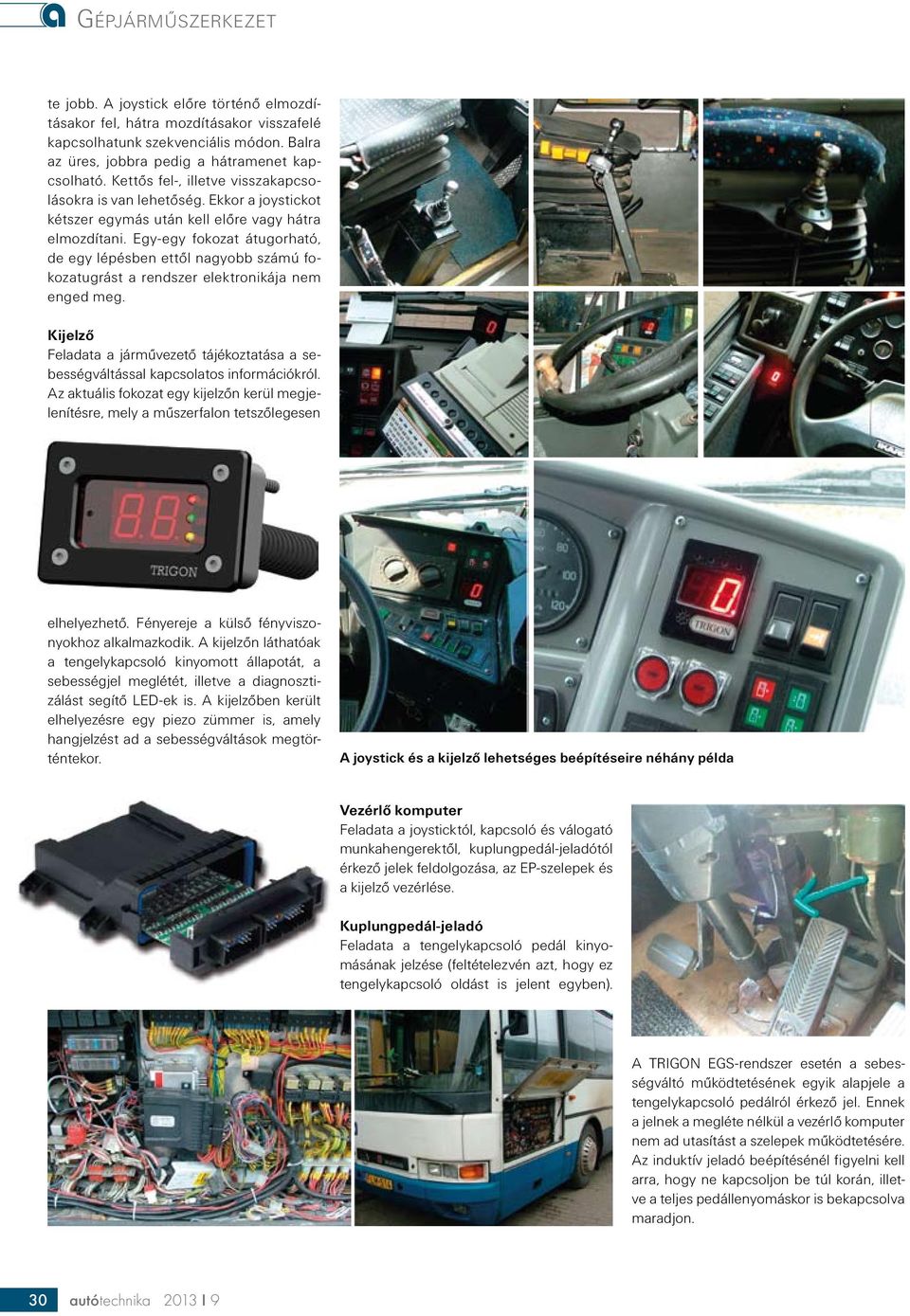 Egy-egy fokozat átugorható, de egy lépésben ettől nagyobb számú fokozatugrást a rendszer elektronikája nem enged meg.