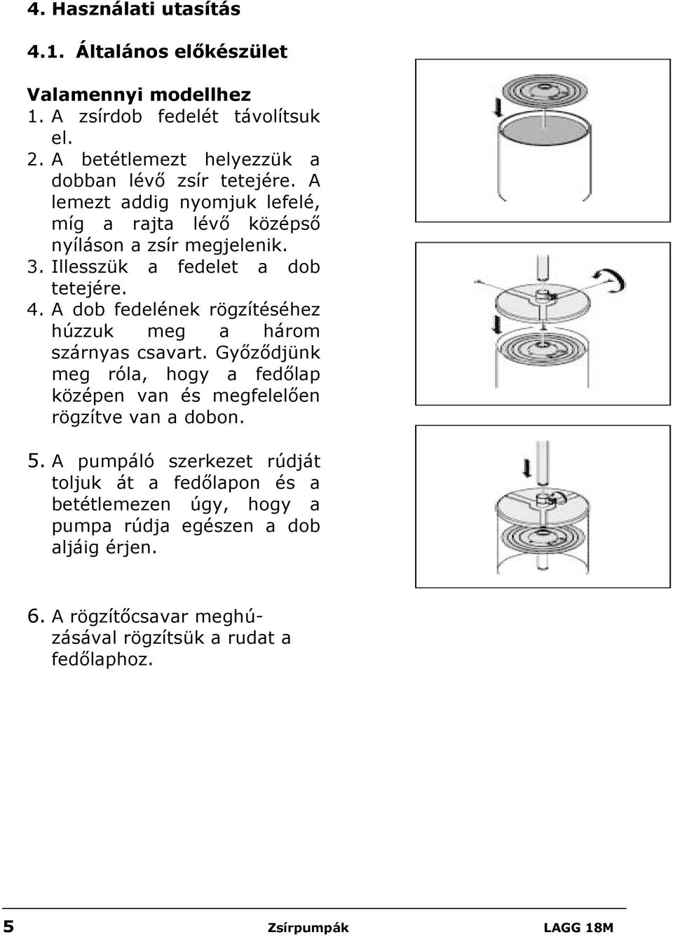 A dob fedelének rögzítéséhez húzzuk meg a három szárnyas csavart. Győződjünk meg róla, hogy a fedőlap középen van és megfelelően rögzítve van a dobon. 5.