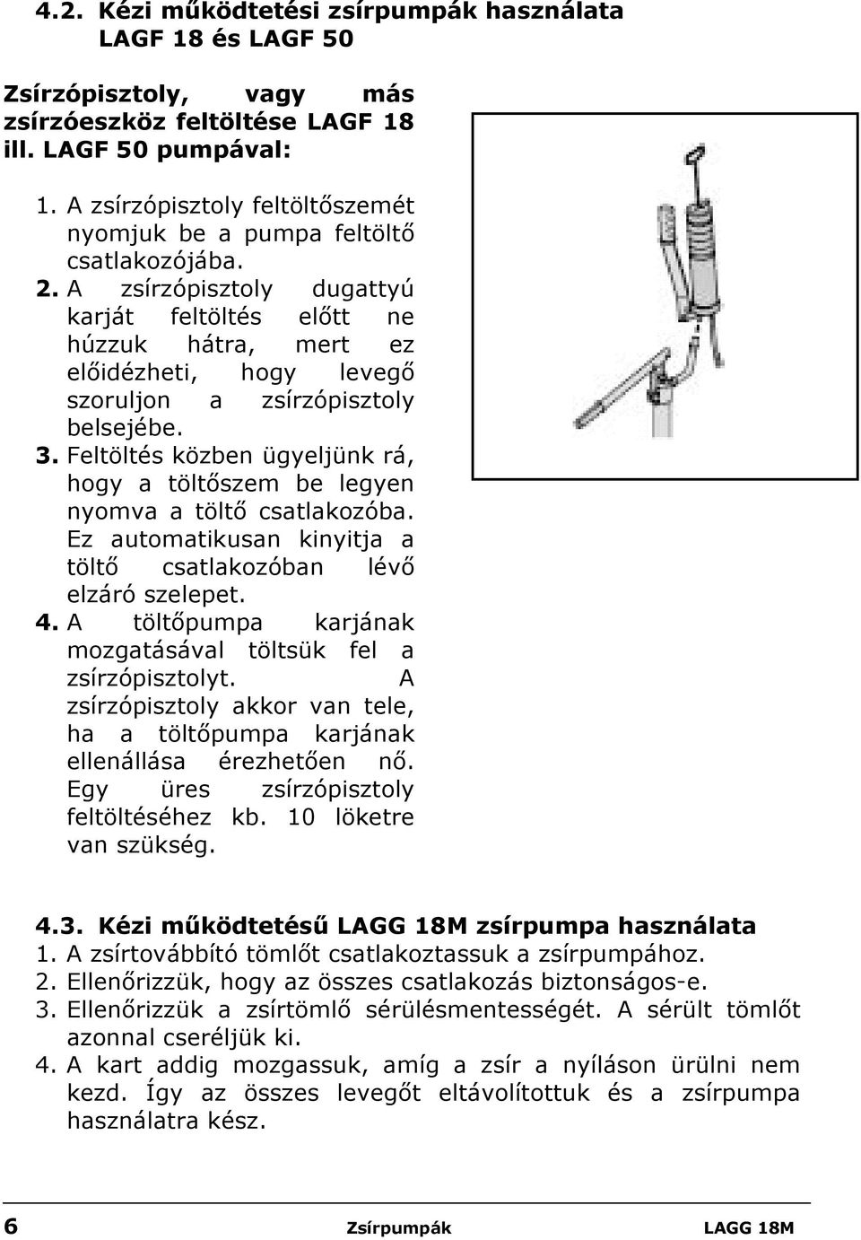 A zsírzópisztoly dugattyú karját feltöltés előtt ne húzzuk hátra, mert ez előidézheti, hogy levegő szoruljon a zsírzópisztoly belsejébe. 3.