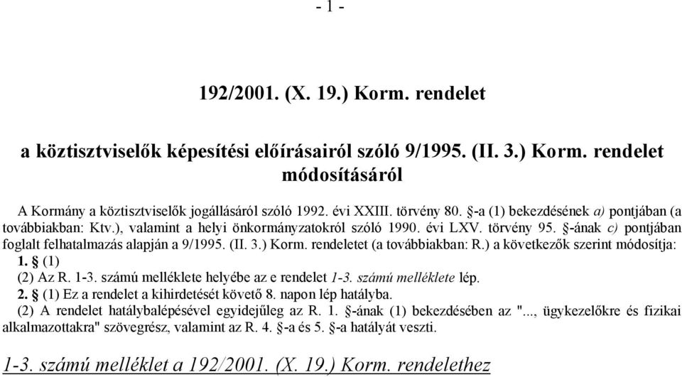 3.) Korm. rendeletet (a továbbiakban: R.) a következők szerint módosítja: 1. (1) (2) Az R. 1-3. számú melléklete helyébe az e rendelet 1-3. számú melléklete lép. 2.