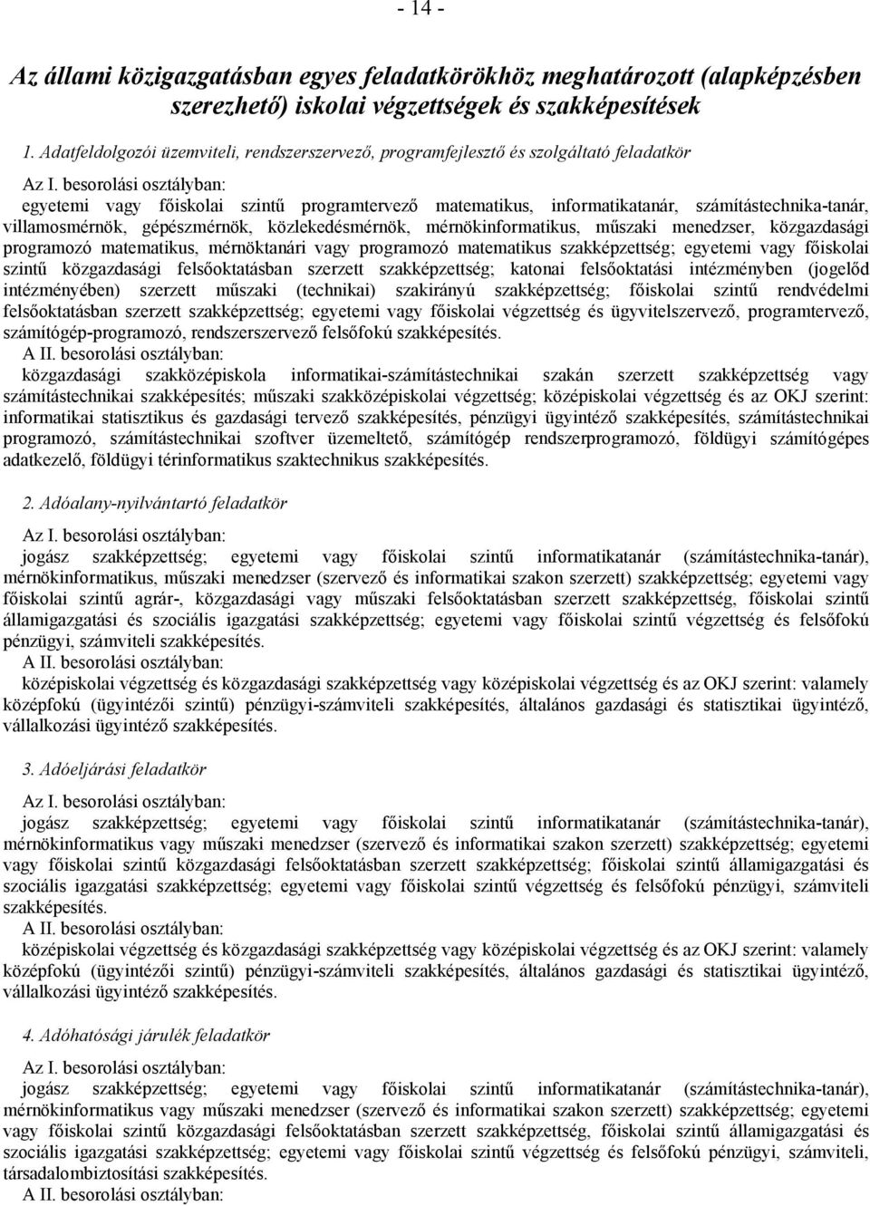 villamosmérnök, gépészmérnök, közlekedésmérnök, mérnökinformatikus, műszaki menedzser, közgazdasági programozó matematikus, mérnöktanári vagy programozó matematikus szakképzettség; egyetemi vagy