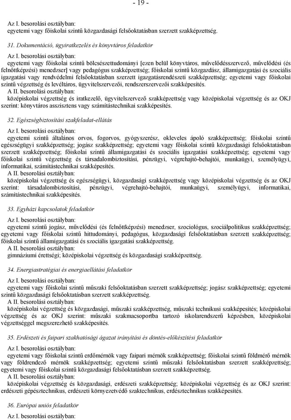 pedagógus szakképzettség; főiskolai szintű közgazdász, államigazgatási és szociális igazgatási vagy rendvédelmi felsőoktatásban szerzett igazgatásrendészeti szakképzettség; egyetemi vagy főiskolai