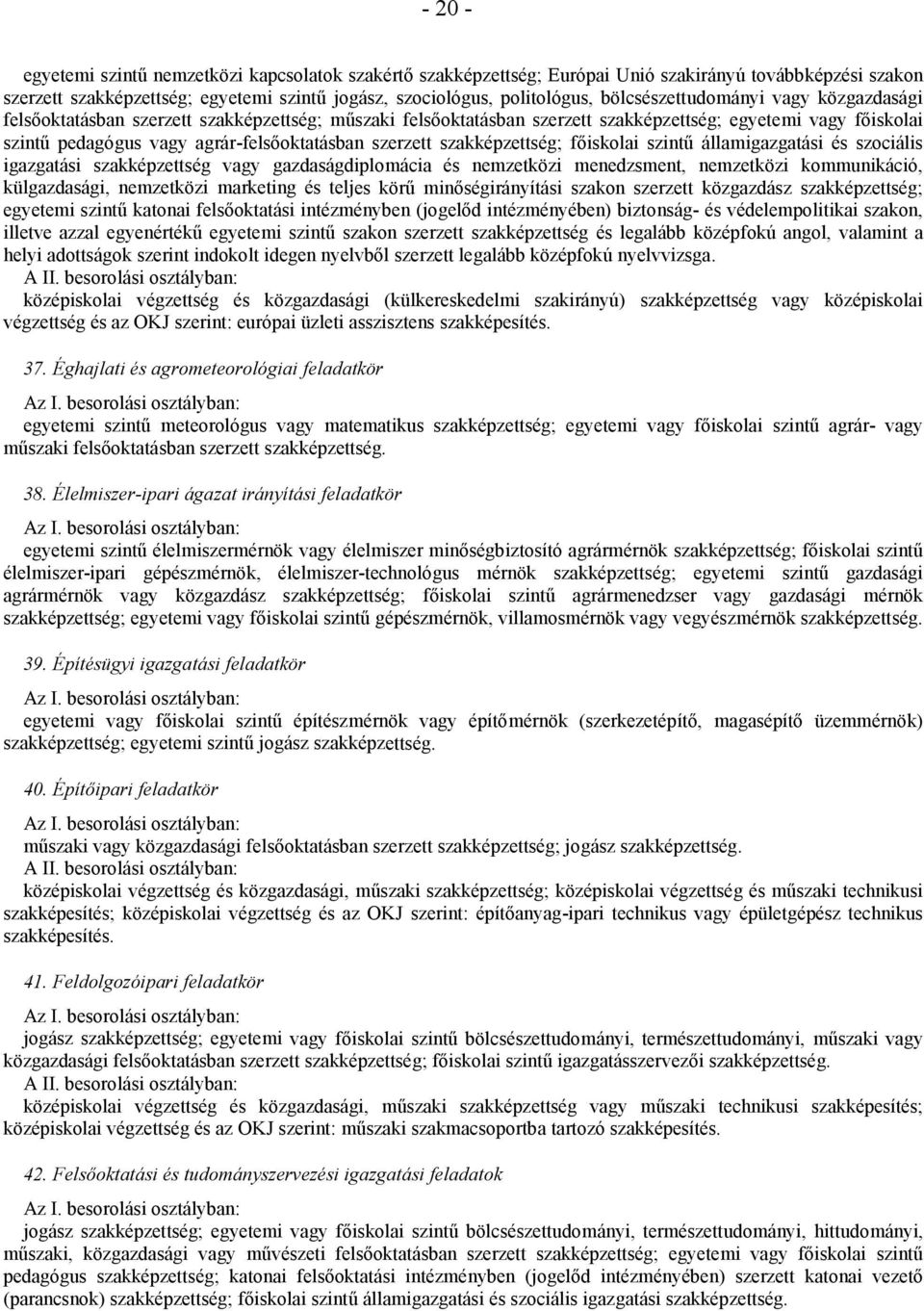 szerzett szakképzettség; főiskolai szintű államigazgatási és szociális igazgatási szakképzettség vagy gazdaságdiplomácia és nemzetközi menedzsment, nemzetközi kommunikáció, külgazdasági, nemzetközi