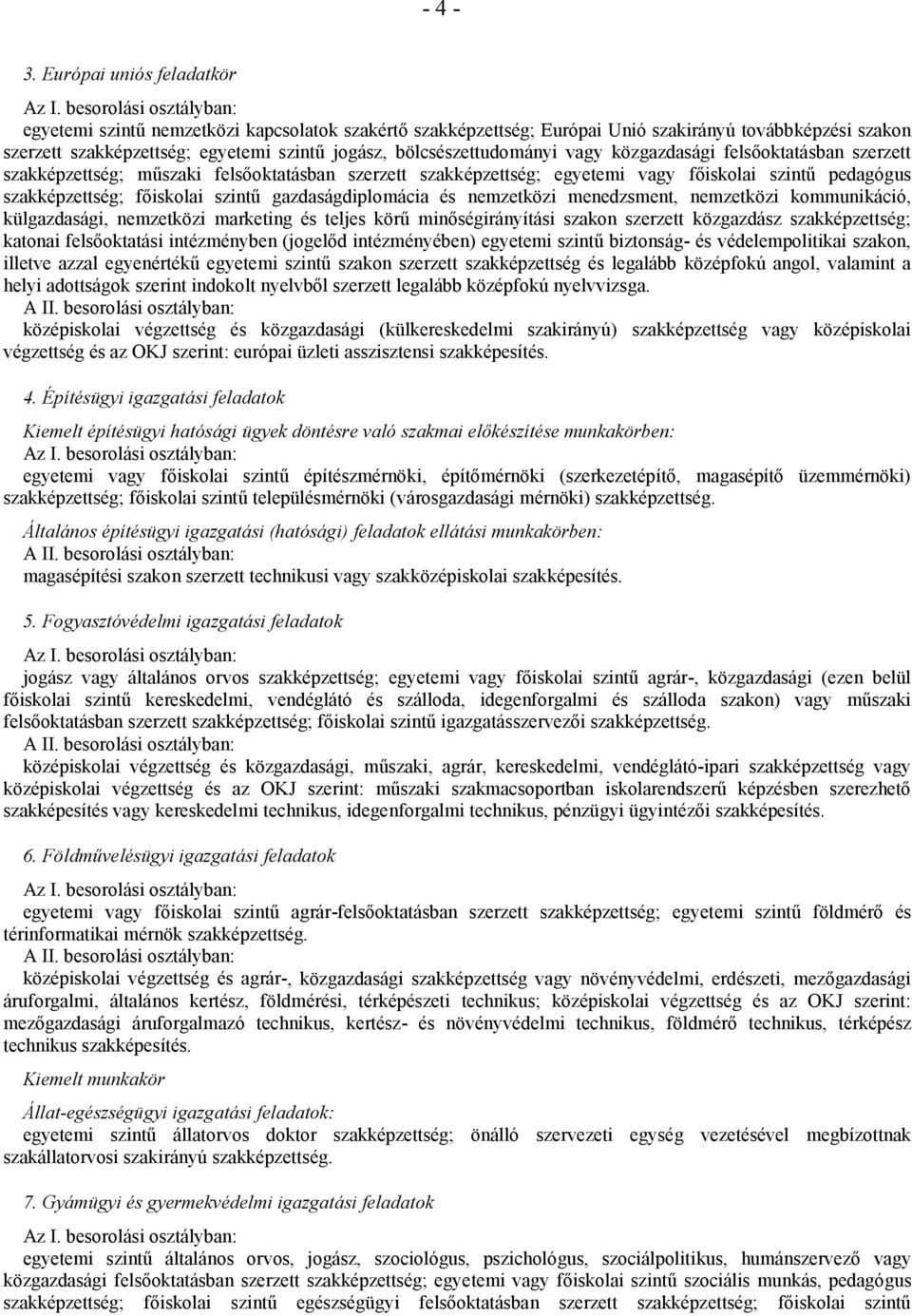 bölcsészettudományi vagy közgazdasági felsőoktatásban szerzett szakképzettség; műszaki felsőoktatásban szerzett szakképzettség; egyetemi vagy főiskolai szintű pedagógus szakképzettség; főiskolai