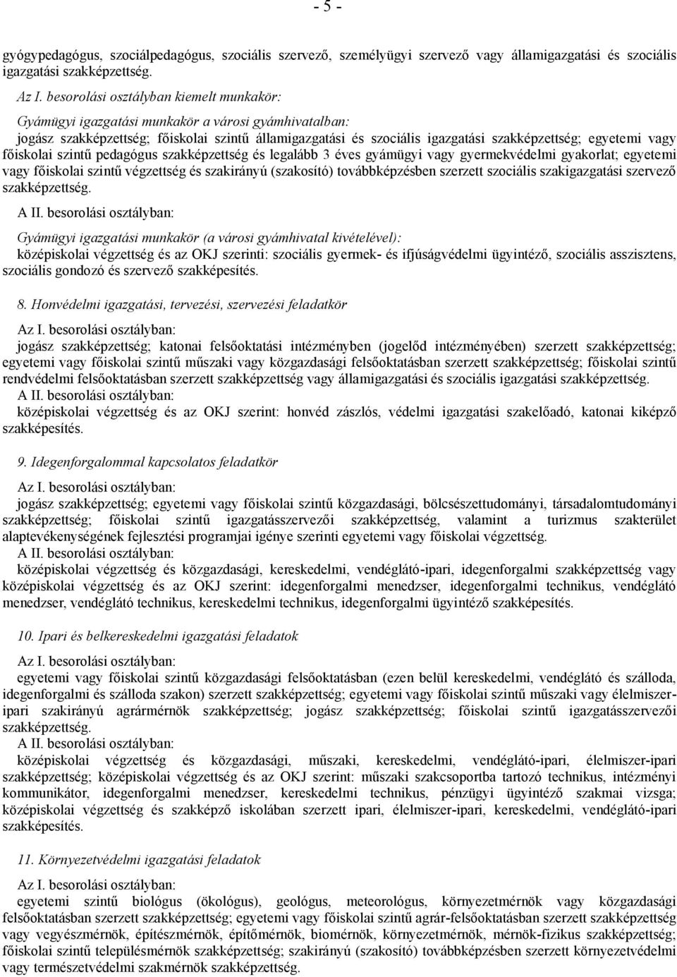 vagy főiskolai szintű pedagógus szakképzettség és legalább 3 éves gyámügyi vagy gyermekvédelmi gyakorlat; egyetemi vagy főiskolai szintű végzettség és szakirányú (szakosító) továbbképzésben szerzett