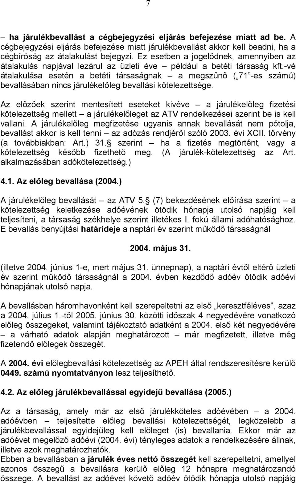 -vé átalakulása esetén a betéti társaságnak a megszűnő ( 71 -es számú) bevallásában nincs járulékelőleg bevallási kötelezettsége.